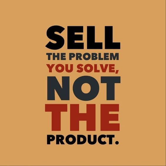 Sell the problem you solve, not the product.