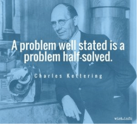 A problem well stated is a problem half-solved.